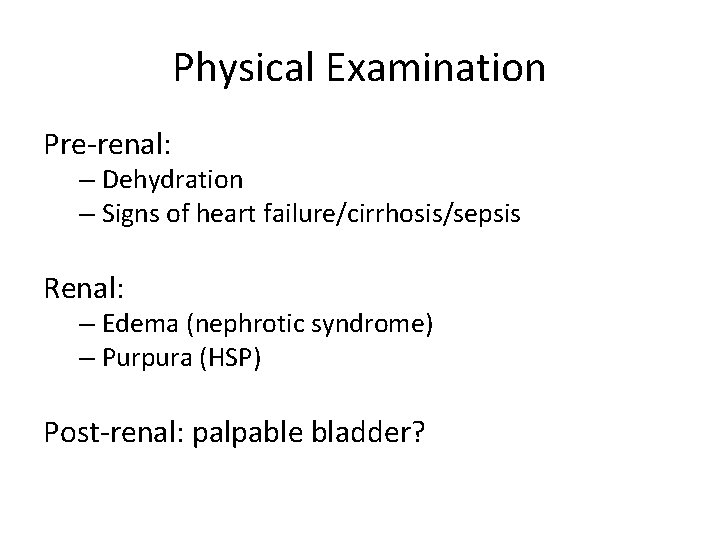 Physical Examination Pre-renal: – Dehydration – Signs of heart failure/cirrhosis/sepsis Renal: – Edema (nephrotic Physical Examination Pre-renal: – Dehydration – Signs of heart failure/cirrhosis/sepsis Renal: – Edema (nephrotic