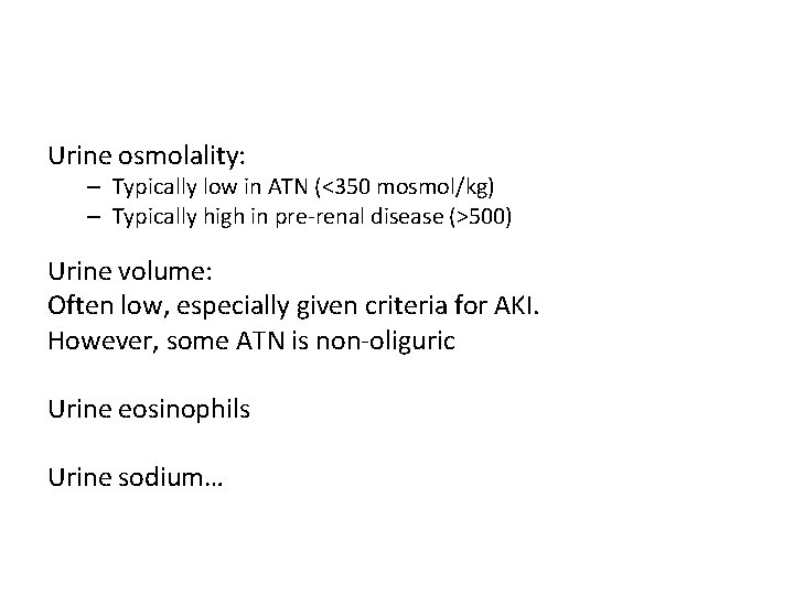 Urine osmolality: – Typically low in ATN (<350 mosmol/kg) – Typically high in pre-renal Urine osmolality: – Typically low in ATN (<350 mosmol/kg) – Typically high in pre-renal