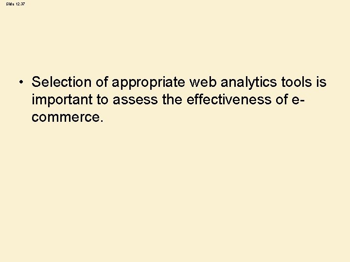 Slide 12. 37 • Selection of appropriate web analytics tools is important to assess