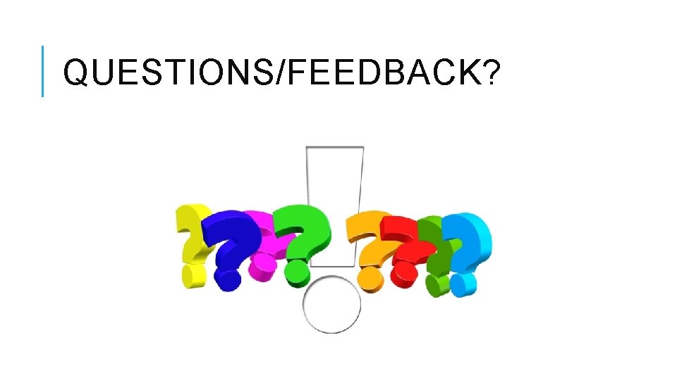 QUESTIONS/FEEDBACK? 