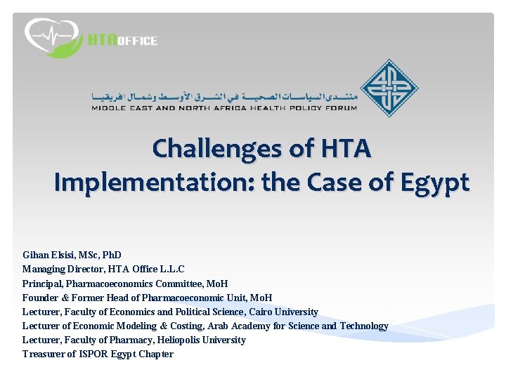 Challenges of HTA Implementation: the Case of Egypt Gihan Elsisi, MSc, Ph. D Managing Challenges of HTA Implementation: the Case of Egypt Gihan Elsisi, MSc, Ph. D Managing