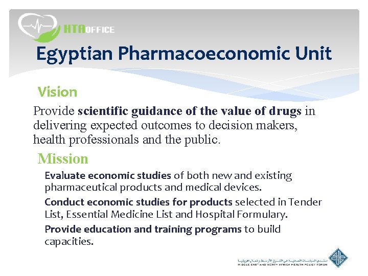 Egyptian Pharmacoeconomic Unit Vision Provide scientific guidance of the value of drugs in delivering Egyptian Pharmacoeconomic Unit Vision Provide scientific guidance of the value of drugs in delivering