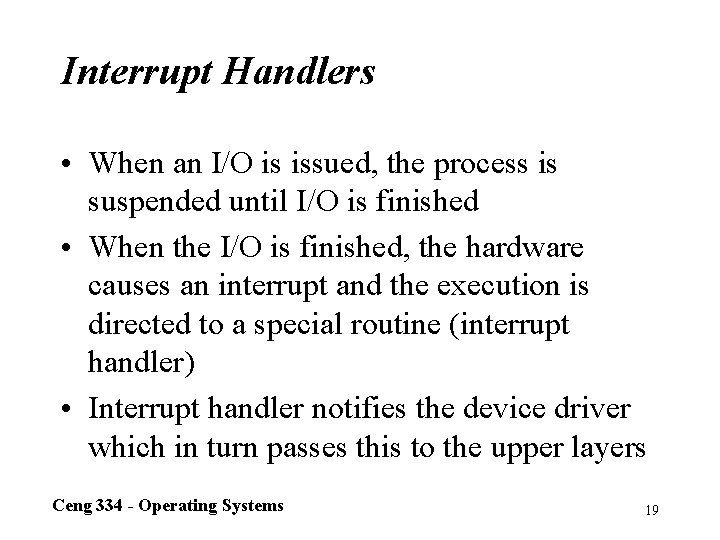 Interrupt Handlers • When an I/O is issued, the process is suspended until I/O