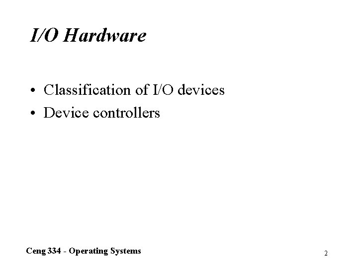 I/O Hardware • Classification of I/O devices • Device controllers Ceng 334 - Operating