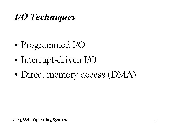 I/O Techniques • Programmed I/O • Interrupt-driven I/O • Direct memory access (DMA) Ceng