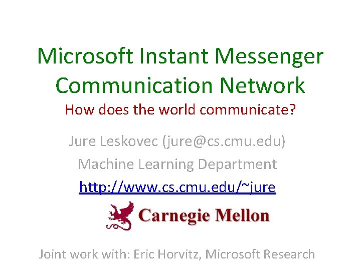 Microsoft Instant Messenger Communication Network How does the world communicate? Jure Leskovec (jure@cs. cmu.