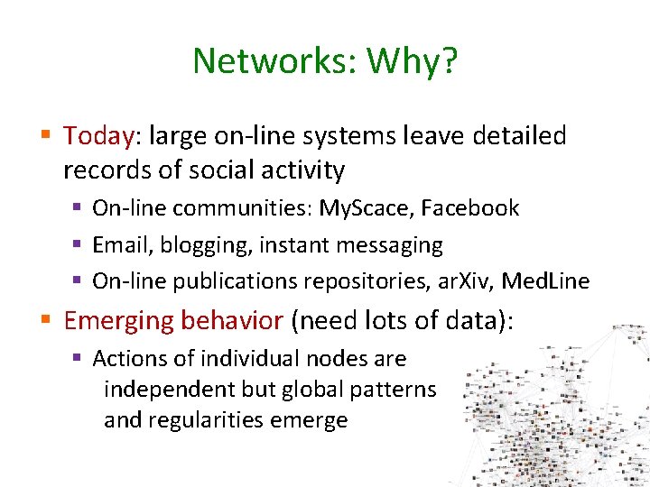 Networks: Why? § Today: large on-line systems leave detailed records of social activity §