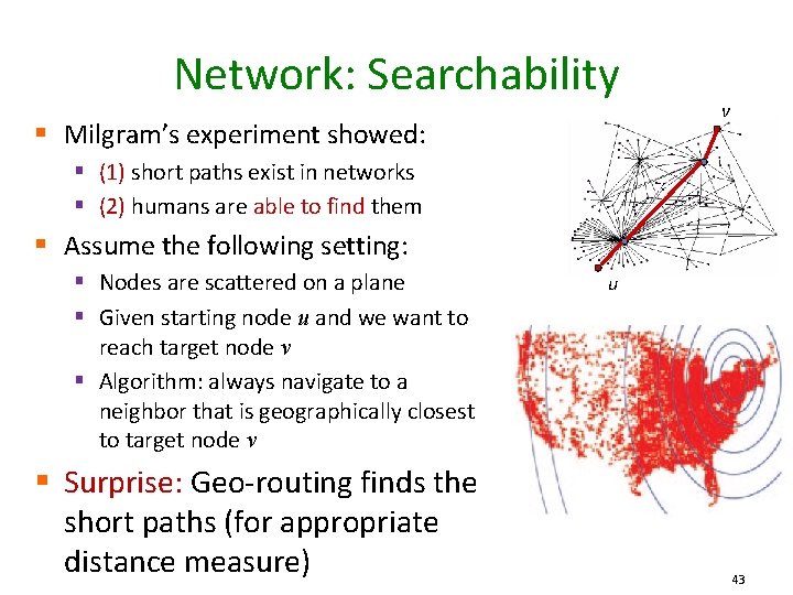 Network: Searchability § Milgram’s experiment showed: v § (1) short paths exist in networks
