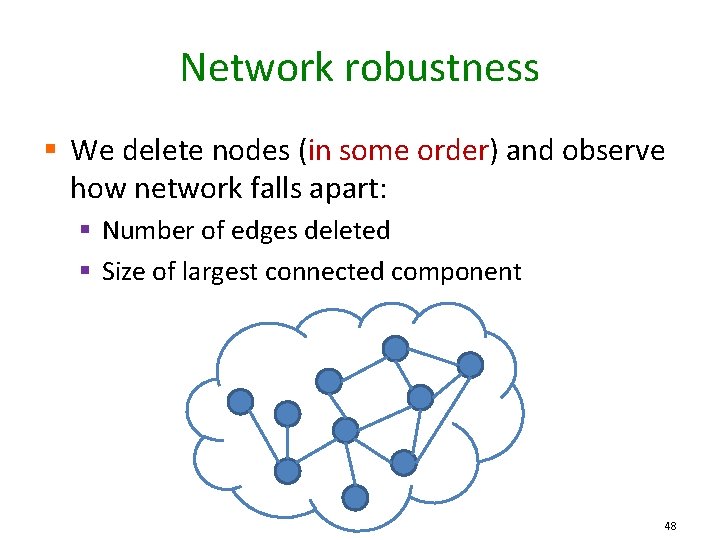 Network robustness § We delete nodes (in some order) and observe how network falls