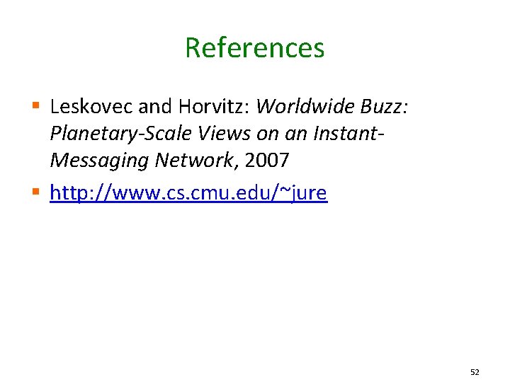References § Leskovec and Horvitz: Worldwide Buzz: Planetary-Scale Views on an Instant. Messaging Network,