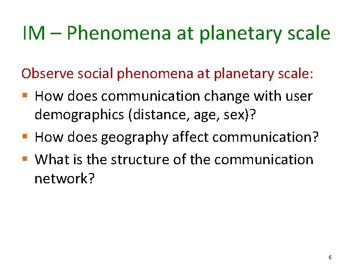 IM – Phenomena at planetary scale Observe social phenomena at planetary scale: § How