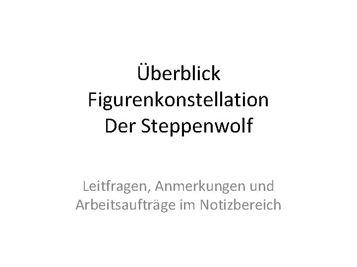 Überblick Figurenkonstellation Der Steppenwolf Leitfragen, Anmerkungen und Arbeitsaufträge im Notizbereich 