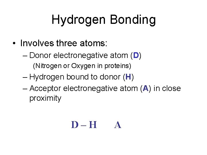 Hydrogen Bonding • Involves three atoms: – Donor electronegative atom (D) (Nitrogen or Oxygen Hydrogen Bonding • Involves three atoms: – Donor electronegative atom (D) (Nitrogen or Oxygen