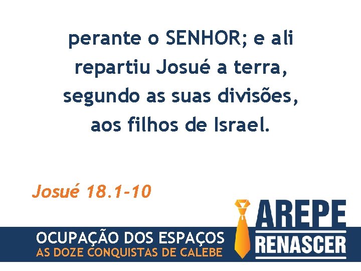 perante o SENHOR; e ali repartiu Josué a terra, segundo as suas divisões, aos