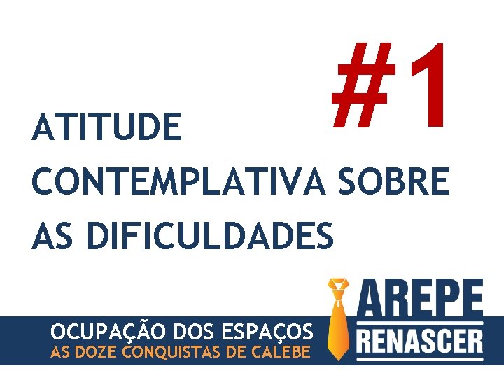 #1 ATITUDE CONTEMPLATIVA SOBRE AS DIFICULDADES OCUPAÇÃO DOS ESPAÇOS AS DOZE CONQUISTAS DE CALEBE