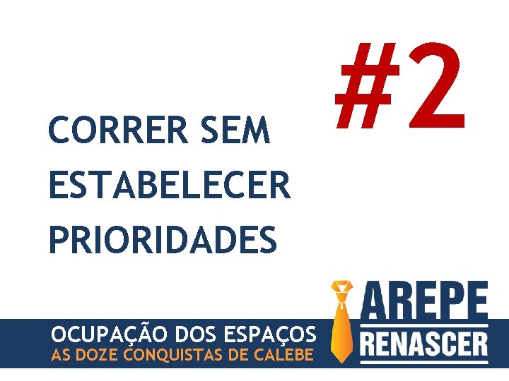 CORRER SEM ESTABELECER PRIORIDADES OCUPAÇÃO DOS ESPAÇOS AS DOZE CONQUISTAS DE CALEBE #2 