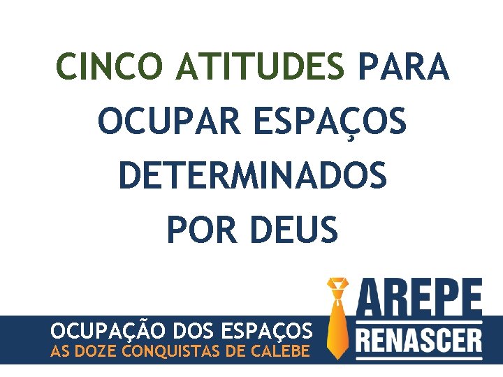 CINCO ATITUDES PARA OCUPAR ESPAÇOS DETERMINADOS POR DEUS OCUPAÇÃO DOS ESPAÇOS AS DOZE CONQUISTAS