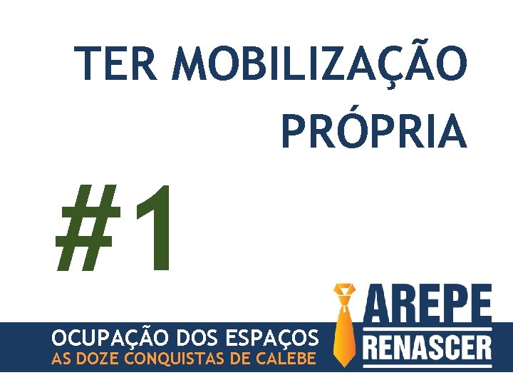TER MOBILIZAÇÃO PRÓPRIA #1 OCUPAÇÃO DOS ESPAÇOS AS DOZE CONQUISTAS DE CALEBE 
