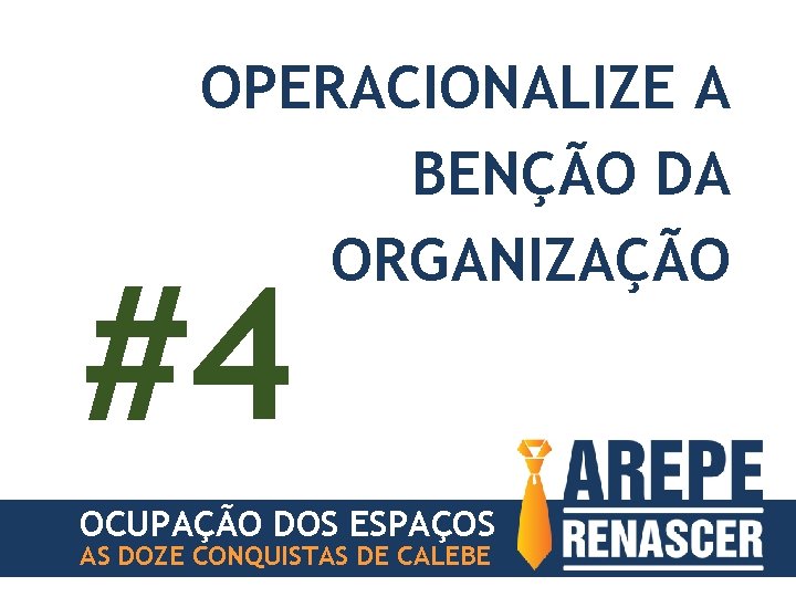 OPERACIONALIZE A BENÇÃO DA ORGANIZAÇÃO #4 OCUPAÇÃO DOS ESPAÇOS AS DOZE CONQUISTAS DE CALEBE
