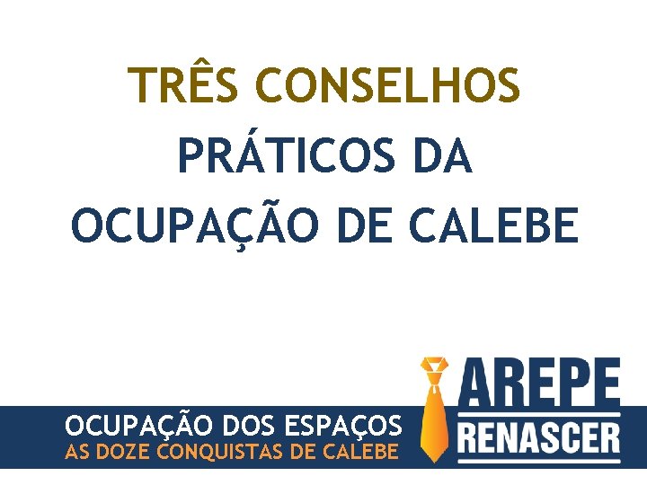 TRÊS CONSELHOS PRÁTICOS DA OCUPAÇÃO DE CALEBE OCUPAÇÃO DOS ESPAÇOS AS DOZE CONQUISTAS DE