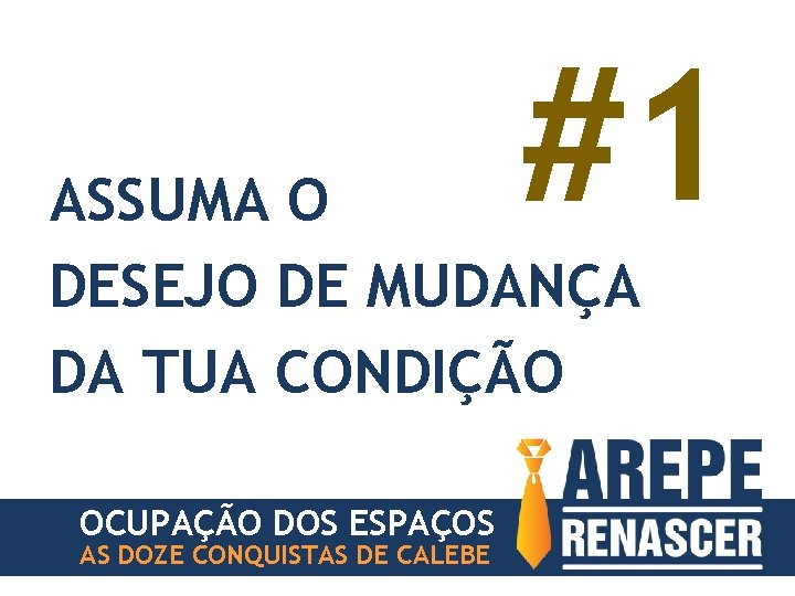 #1 ASSUMA O DESEJO DE MUDANÇA DA TUA CONDIÇÃO OCUPAÇÃO DOS ESPAÇOS AS DOZE