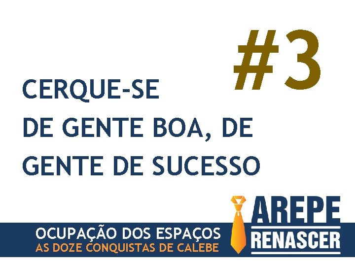 #3 CERQUE-SE DE GENTE BOA, DE GENTE DE SUCESSO OCUPAÇÃO DOS ESPAÇOS AS DOZE