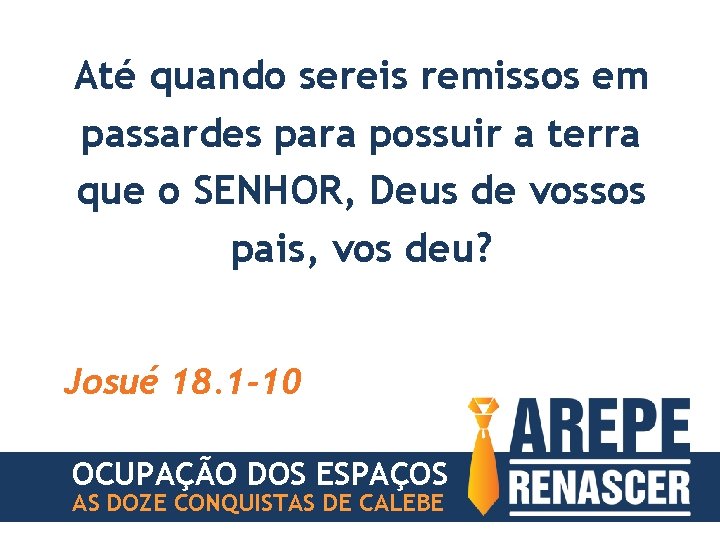 Até quando sereis remissos em passardes para possuir a terra que o SENHOR, Deus