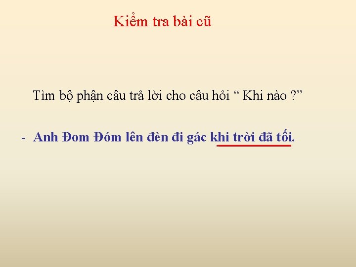 Kiểm tra bài cũ Tìm bộ phận câu trả lời cho câu hỏi “ Kiểm tra bài cũ Tìm bộ phận câu trả lời cho câu hỏi “