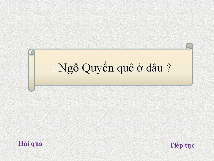 n. Ngô Quyền quê ở đâu ? Hái quả Tiếp tục n. Ngô Quyền quê ở đâu ? Hái quả Tiếp tục