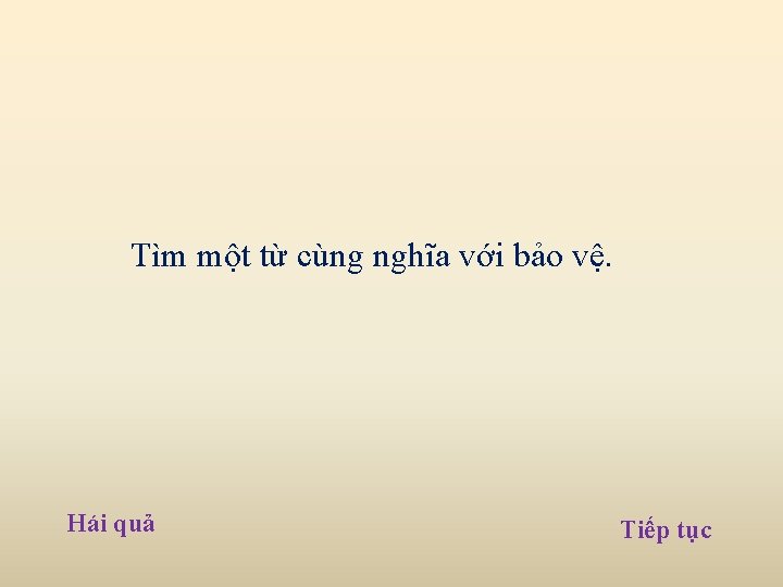 Tìm một từ cùng nghĩa với bảo vệ. Hái quả Tiếp tục Tìm một từ cùng nghĩa với bảo vệ. Hái quả Tiếp tục