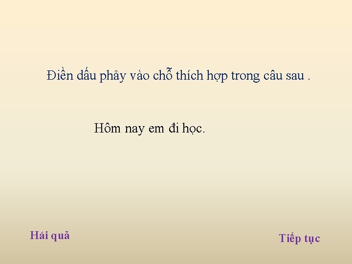Điền dấu phảy vào chỗ thích hợp trong câu sau. Hôm nay em đi Điền dấu phảy vào chỗ thích hợp trong câu sau. Hôm nay em đi
