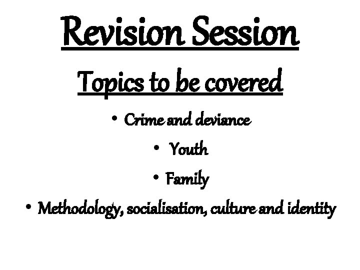 Revision Session Topics to be covered • Crime and deviance • Youth • Family