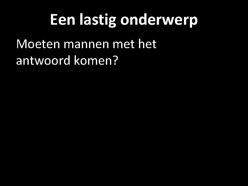 Een lastig onderwerp Moeten mannen met het antwoord komen? 