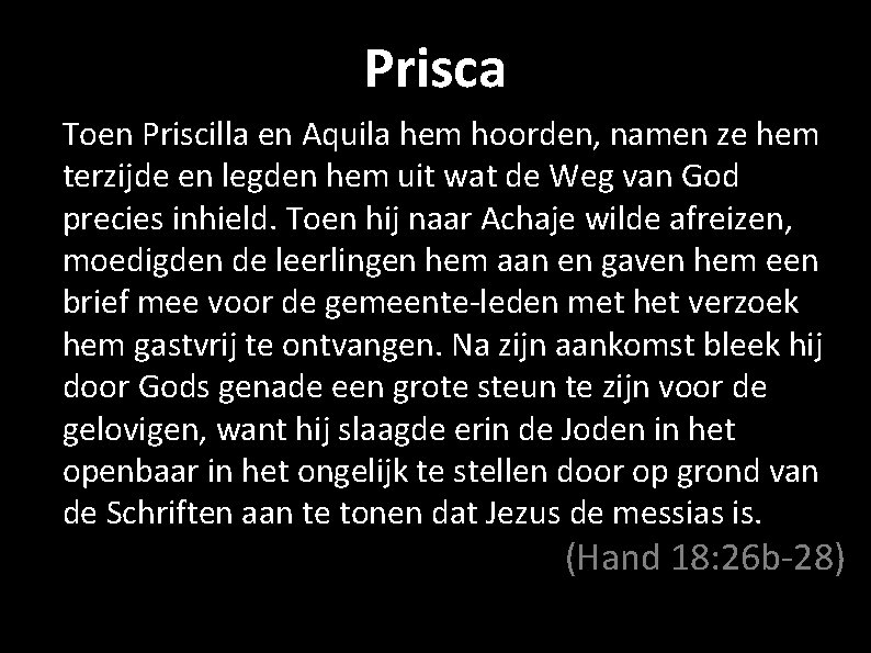 Prisca Toen Priscilla en Aquila hem hoorden, namen ze hem terzijde en legden hem