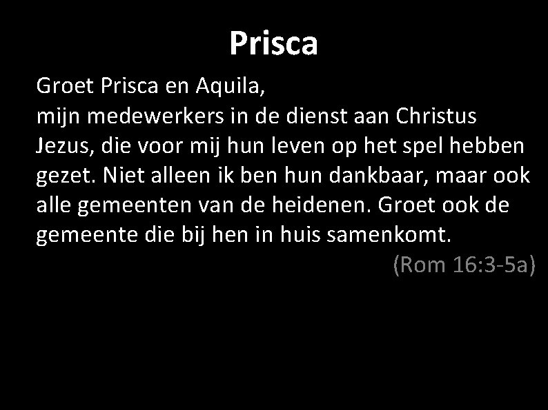 Prisca Groet Prisca en Aquila, mijn medewerkers in de dienst aan Christus Jezus, die