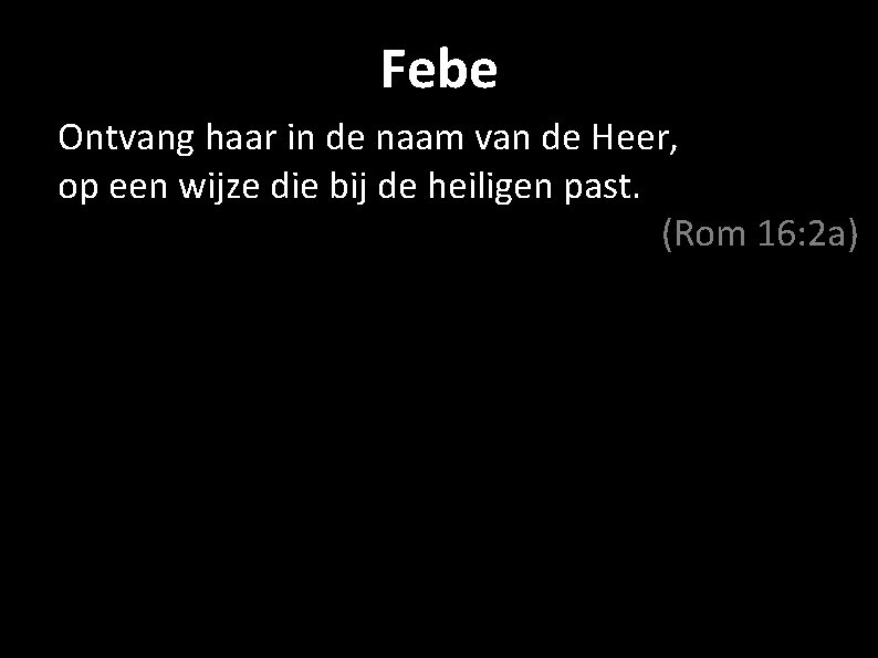 Febe Ontvang haar in de naam van de Heer, op een wijze die bij