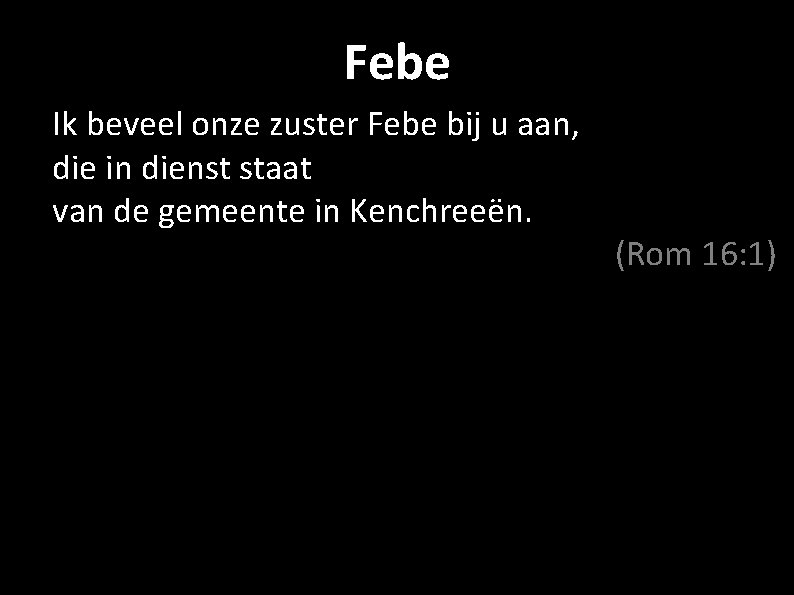 Febe Ik beveel onze zuster Febe bij u aan, die in dienst staat van