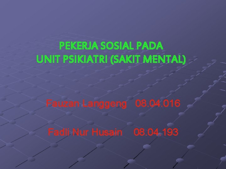 PEKERJA SOSIAL PADA UNIT PSIKIATRI (SAKIT MENTAL) Fauzan Langgeng 08. 04. 016 Fadli Nur