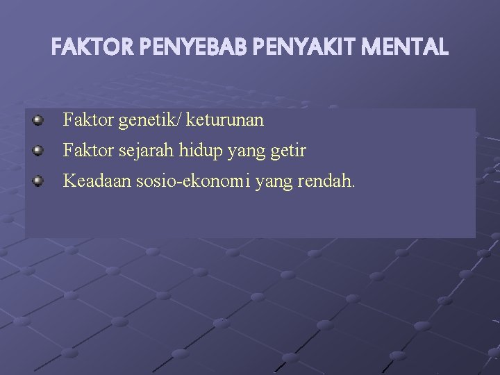 FAKTOR PENYEBAB PENYAKIT MENTAL Faktor genetik/ keturunan Faktor sejarah hidup yang getir Keadaan sosio-ekonomi