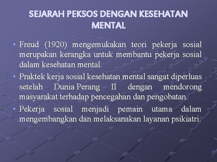 SEJARAH PEKSOS DENGAN KESEHATAN MENTAL • Freud (1920) mengemukakan teori pekerja sosial merupakan kerangka