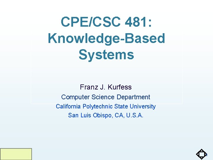 CPE/CSC 481: Knowledge-Based Systems Franz J. Kurfess Computer Science Department California Polytechnic State University