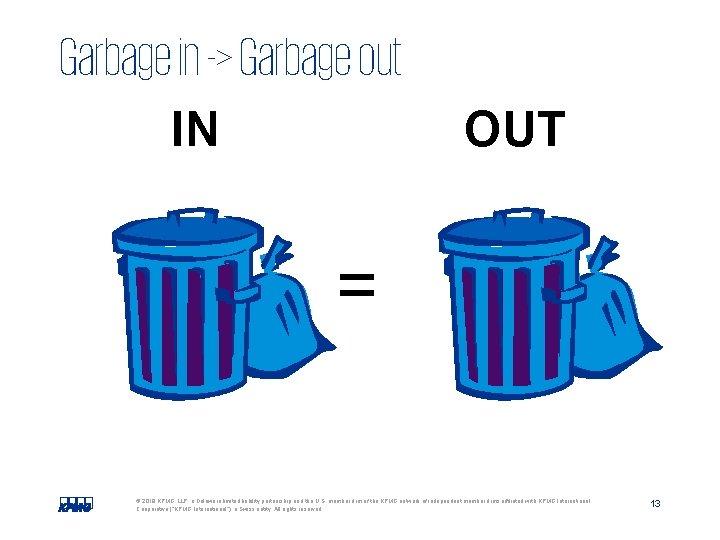 Garbage in -> Garbage out IN OUT = © 2018 KPMG LLP, a Delaware