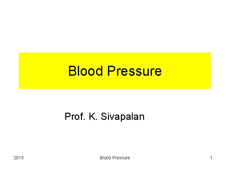 Blood Pressure Prof. K. Sivapalan 2013 Blood Pressure 1 