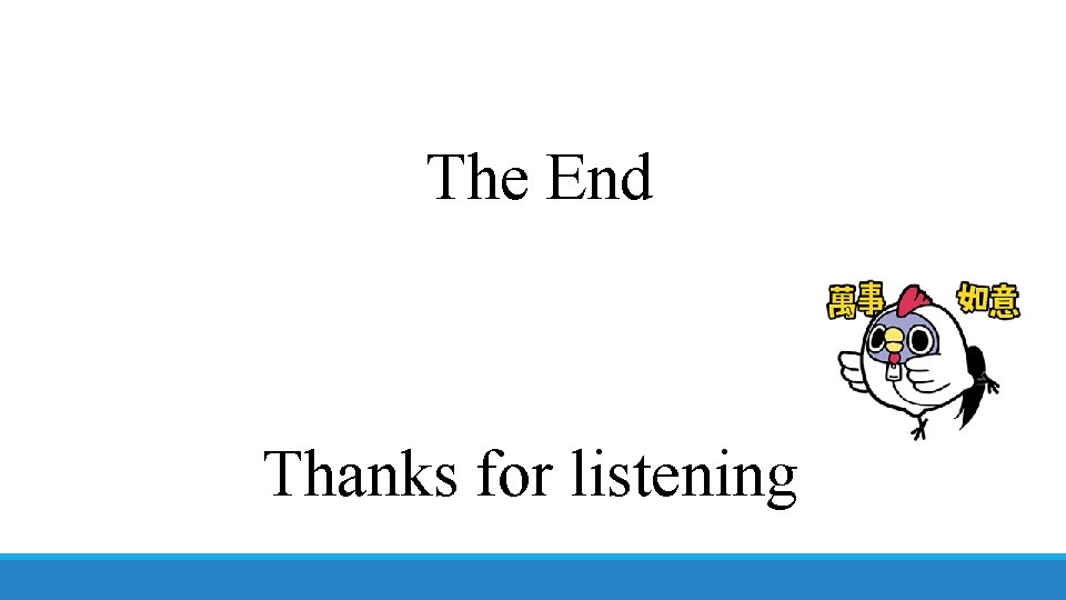 The End Thanks for listening 