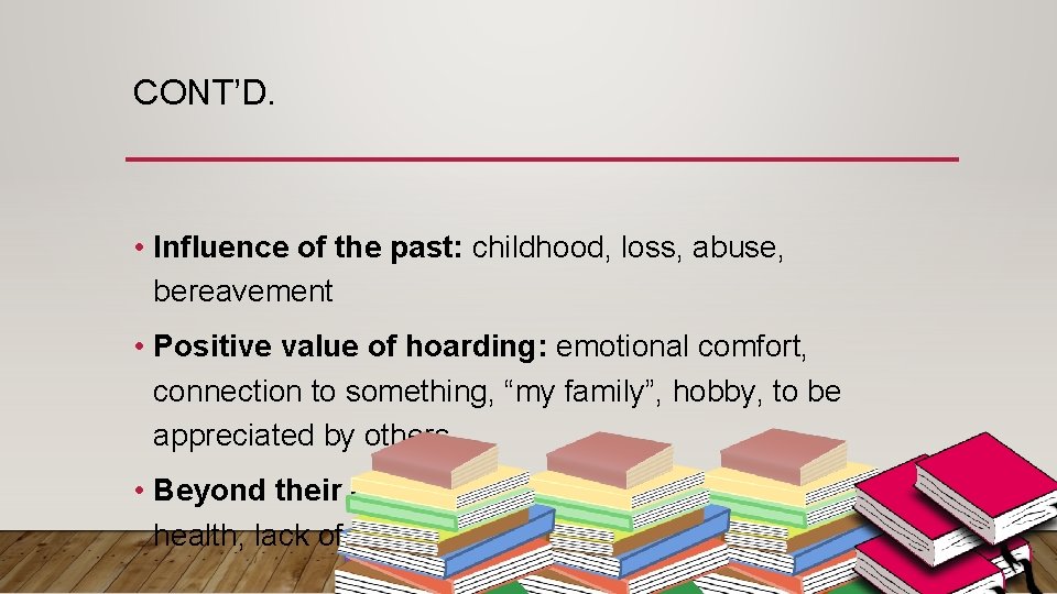 CONT’D. • Influence of the past: childhood, loss, abuse, bereavement • Positive value of