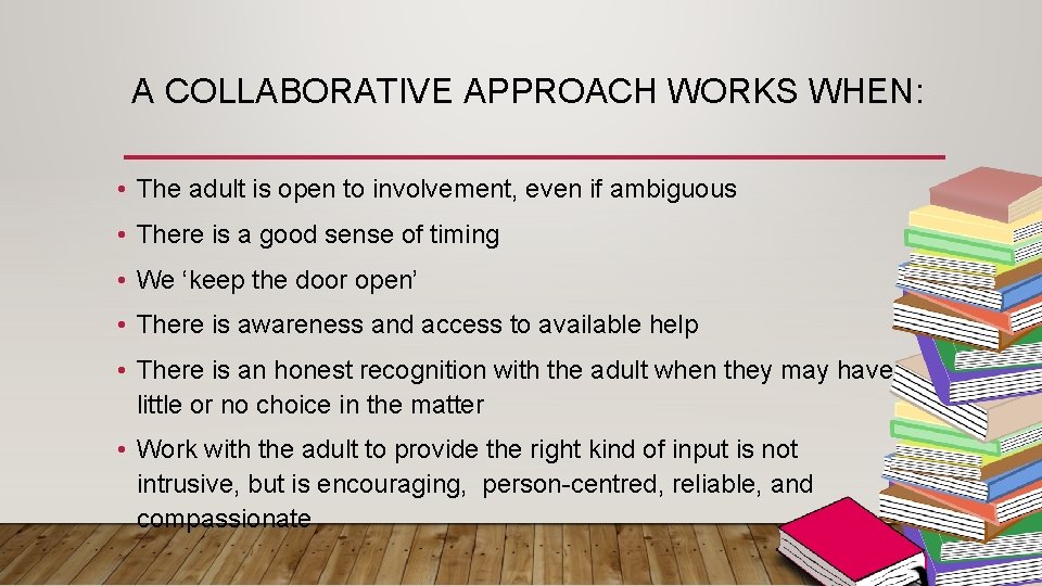 A COLLABORATIVE APPROACH WORKS WHEN: • The adult is open to involvement, even if
