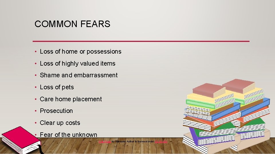 COMMON FEARS • Loss of home or possessions • Loss of highly valued items