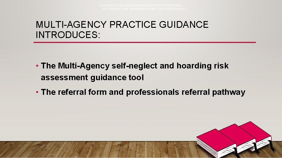 SELF-NEGLECT AND HOARDING PATHWAY FOR PROFESSIONALS MULTI-AGENCY PRACTICE GUIDANCE INTRODUCES: • The Multi-Agency self-neglect