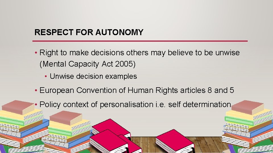 RESPECT FOR AUTONOMY • Right to make decisions others may believe to be unwise