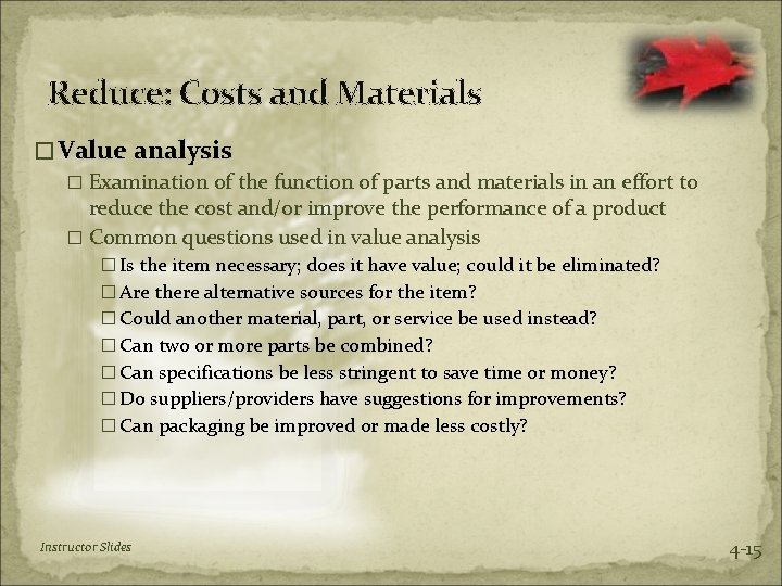 Reduce: Costs and Materials �Value analysis � Examination of the function of parts and
